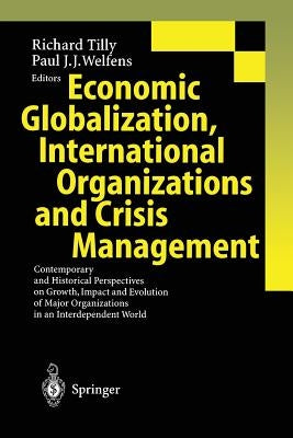 Economic Globalization, International Organizations and Crisis Management: Contemporary and Historical Perspectives on Growth, Impact and Evolution of by Tilly, Richard