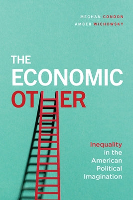 The Economic Other: Inequality in the American Political Imagination by Condon, Meghan