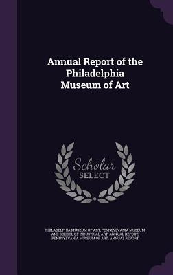 Annual Report of the Philadelphia Museum of Art by Philadelphia Museum of Art