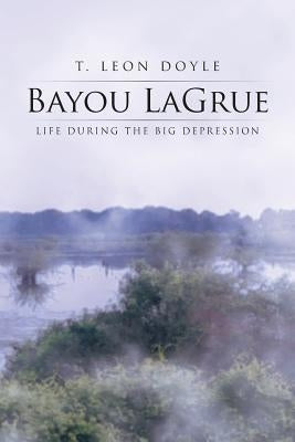 Bayou Lagrue: Life During the Big Depression by Doyle, T. Leon