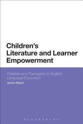 Children's Literature and Learner Empowerment: Children and Teenagers in English Language Education by Bland, Janice