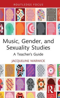 Music, Gender, and Sexuality Studies: A Teacher's Guide by Warwick, Jacqueline