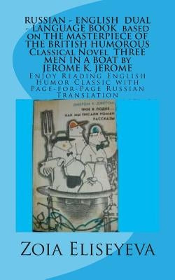 RUSSIAN - ENGLISH DUAL - LANGUAGE BOOK based on THE MASTERPIECE OF THE BRITISH HUMOROUS Classical Novel THREE MEN IN A BOAT by JEROME K. JEROME: Enjoy by Eliseyeva, Zoia