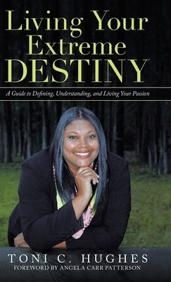 Living Your Extreme Destiny: A Guide to Defining, Understanding, and Living Your Passion by Patterson, Angela Carr