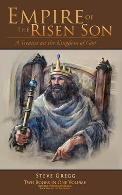 Empire of the Risen Son (Two Volumes Combined): A Treatise on the Kingdom of God by Gregg, Steve