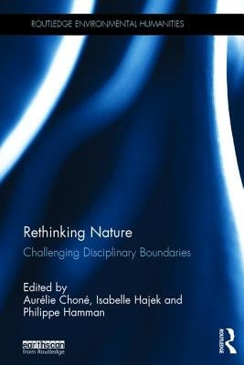 Rethinking Nature: Challenging Disciplinary Boundaries by Choné, Aurélie