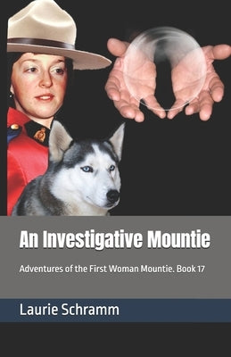 An Investigative Mountie: Adventures of the First Woman Mountie. Book 17 by Schramm, Laurie