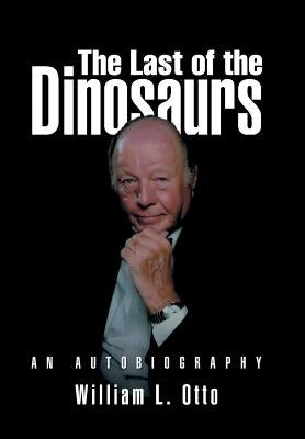 The Last of the Dinosaurs: An Autobiography by Otto, William L.