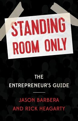 Standing Room Only: The Entrepreneur's Guide by Heagarty, Rick