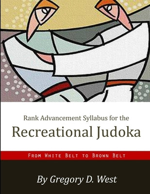 Rank Advancement Syllabus for the Recreational Judoka by West, Gregory