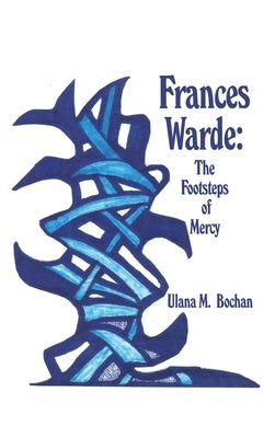 Frances Warde: The Footsteps of Mercy by Bochan, Ulana M.