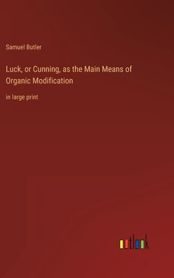 Luck, or Cunning, as the Main Means of Organic Modification: in large print by Butler, Samuel