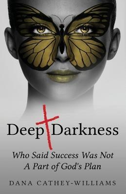 Deep Darkness: Who Said Success Was Not A Part of God's Plan by Cathey-Williams, Dana