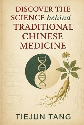 Discover the Science behind Traditional Chinese Medicine by Tang, Tiejun