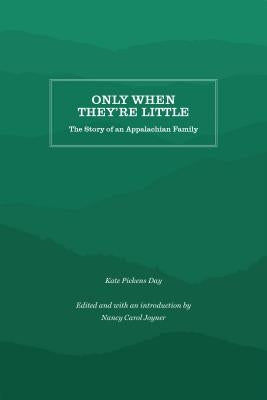 Only When They're Little: The Story of an Appalachian Family by Day, Kate Pickens