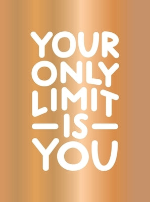 Your Only Limit Is You: Inspiring Quotes and Kick-Ass Affirmations to Get You Motivated by Summersdale Publishers