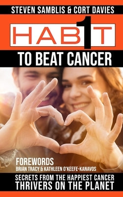 1 Habit to Beat Cancer: Secrets of the Happiest Cancer Thrivers on the Planet by Davies, Cort