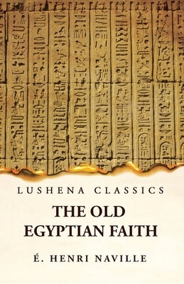 The Old Egyptian Faith by Édouard Henri Naville