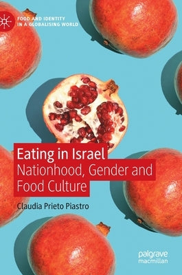 Eating in Israel: Nationhood, Gender and Food Culture by Prieto Piastro, Claudia