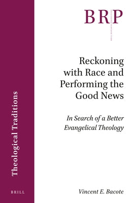 Reckoning with Race and Performing the Good News: In Search of a Better Evangelical Theology by Bacote, Vincent