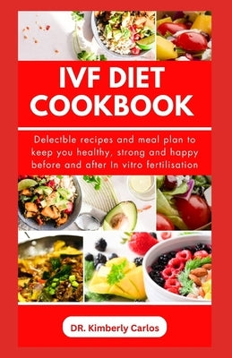 Ivf Diet Cookbook: Quick and Easy Recipes to Keep You Strong for In vitro fertilization by Carlos, Kimberly