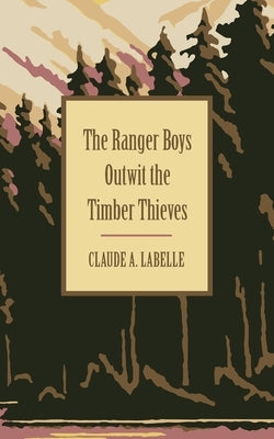 The Ranger Boys Outwit the Timber Thieves by Labelle, Claude A.