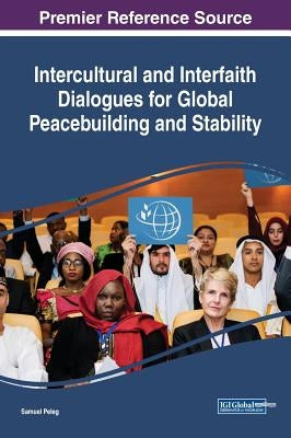 Intercultural and Interfaith Dialogues for Global Peacebuilding and Stability by Peleg, Samuel