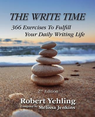 The Write Time: 366 Exercises to Fulfill Your Daily Writing Life; 2nd Edition by Yehling, Robert