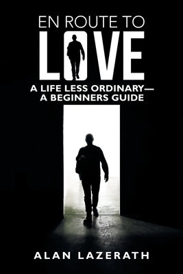 En Route to Love: A Life Less Ordinary-A Beginners Guide by Lazerath, Alan