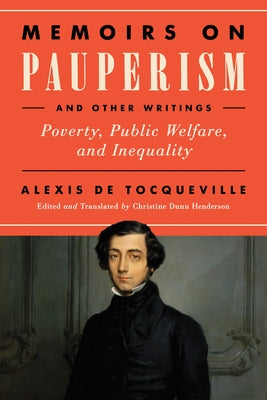 Memoirs on Pauperism and Other Writings: Poverty, Public Welfare, and Inequality by de Tocqueville, Alexis