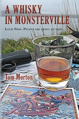 A Whisky in Monsterville: Loch Ness: People are dying to visit by Morton, Tom