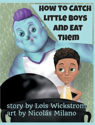 How to Catch Little Boys and Eat Them (8x10 hardcover) by Wickstrom, Lois