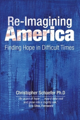 Re-Imagining America: Finding Hope in Difficult Times by Schaefer, Christopher