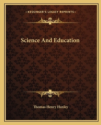 Science And Education by Huxley, Thomas Henry