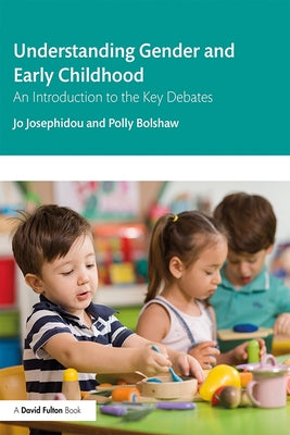 Understanding Gender and Early Childhood: An Introduction to the Key Debates by Josephidou, Jo