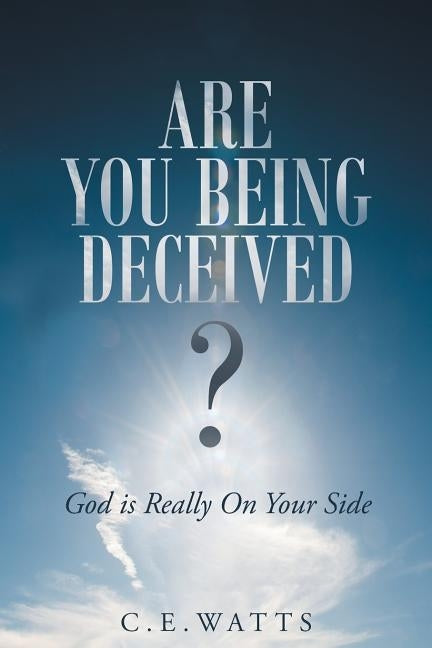 Are You Being Deceived? God is Really On Your Side by Watts, C. E.