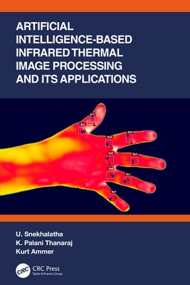 Artificial Intelligence-based Infrared Thermal Image Processing and its Applications by Snekhalatha, U.