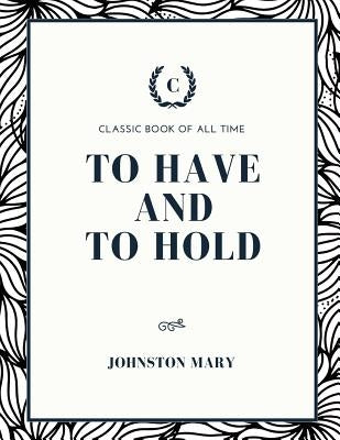 To Have and to Hold by Johnston, Mary