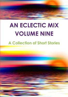 An Eclectic Mix - Volume Nine by Short Stories, A. Collection of