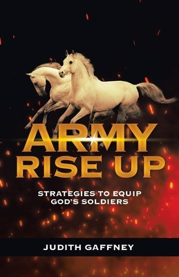Army Rise Up: Strategies to Equip God's Soldiers by Gaffney, Judith