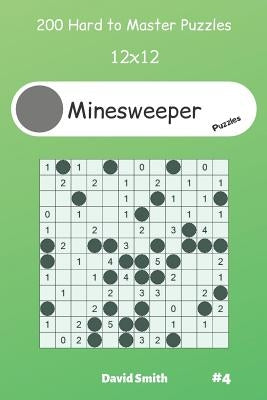 Minesweeper Puzzles - 200 Hard to Master Puzzles 12x12 vol.4 by Smith, David