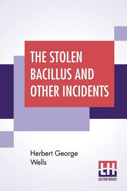 The Stolen Bacillus And Other Incidents by Wells, Herbert George