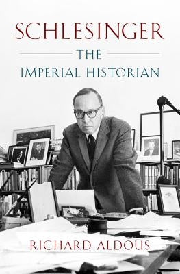 Schlesinger: The Imperial Historian by Aldous, Richard