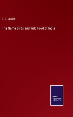 The Game Birds and Wild Fowl of India by Jerdon, T. C.