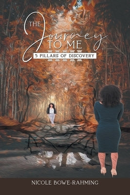 The Journey to Me: Five Pillars of Discovery by Bowe-Rahming, Nicole