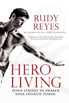 Hero Living: Seven Strides to Awaken Your Infinite Power by Reyes, Rudy