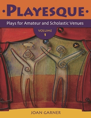Playesque: Plays for Amateur and Scholastic Venues, Volume 1 by Garner, Joan