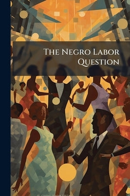 The Negro Labor Question by Anonymous