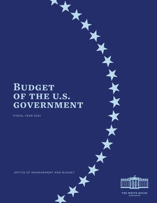 Budget of the US Government Fiscal Year 2022 by Office of Management and Budget
