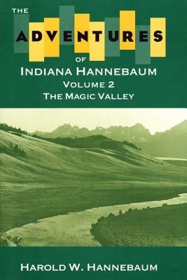 The Adventures of Indiana Hannebaum: Volume 2: The Magic Valley by Hannebaum, Harold W.